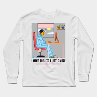 I want to sleep a little more but work doesn`t finish itself Long Sleeve T-Shirt